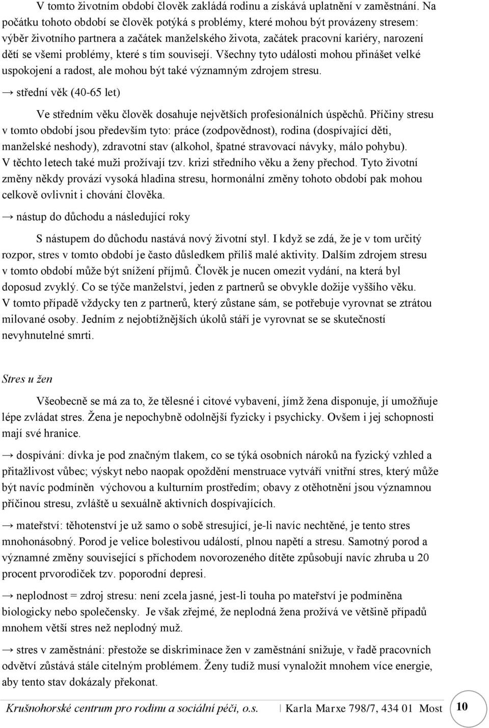 problémy, které s tím souvisejí. Všechny tyto události mohou přinášet velké uspokojení a radost, ale mohou být také významným zdrojem stresu.