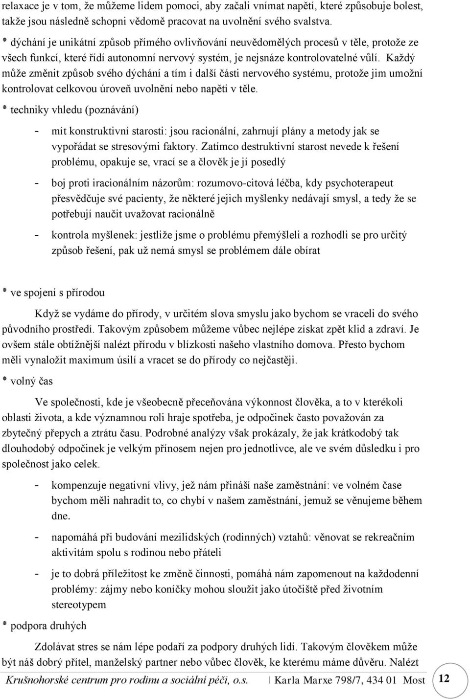 Každý může změnit způsob svého dýchání a tím i další části nervového systému, protože jim umožní kontrolovat celkovou úroveň uvolnění nebo napětí v těle.