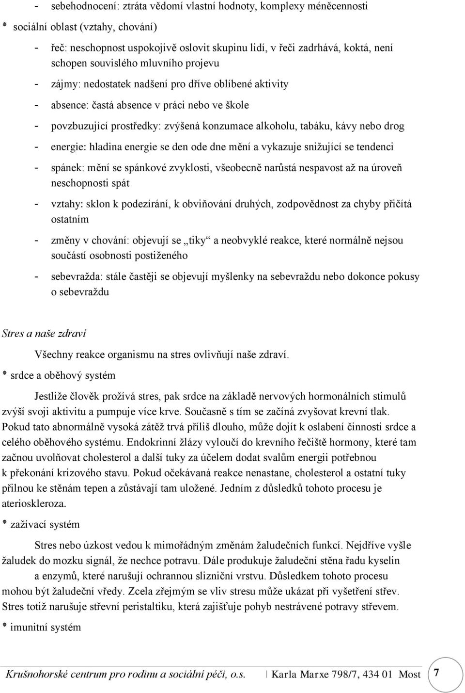 nebo drog - energie: hladina energie se den ode dne mění a vykazuje snižující se tendenci - spánek: mění se spánkové zvyklosti, všeobecně narůstá nespavost až na úroveň neschopnosti spát - vztahy: