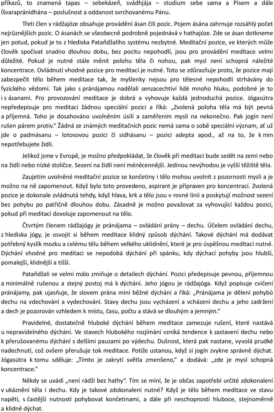 Meditační pozice, ve kterých může člověk spočívat snadno dlouhou dobu, bez pocitu nepohodlí, jsou pro provádění meditace velmi důležité.