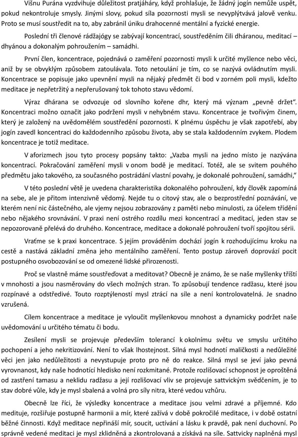 Poslední tři členové rádžajógy se zabývají koncentrací, soustředěním čili dháranou, meditací dhyánou a dokonalým pohroužením samádhi.