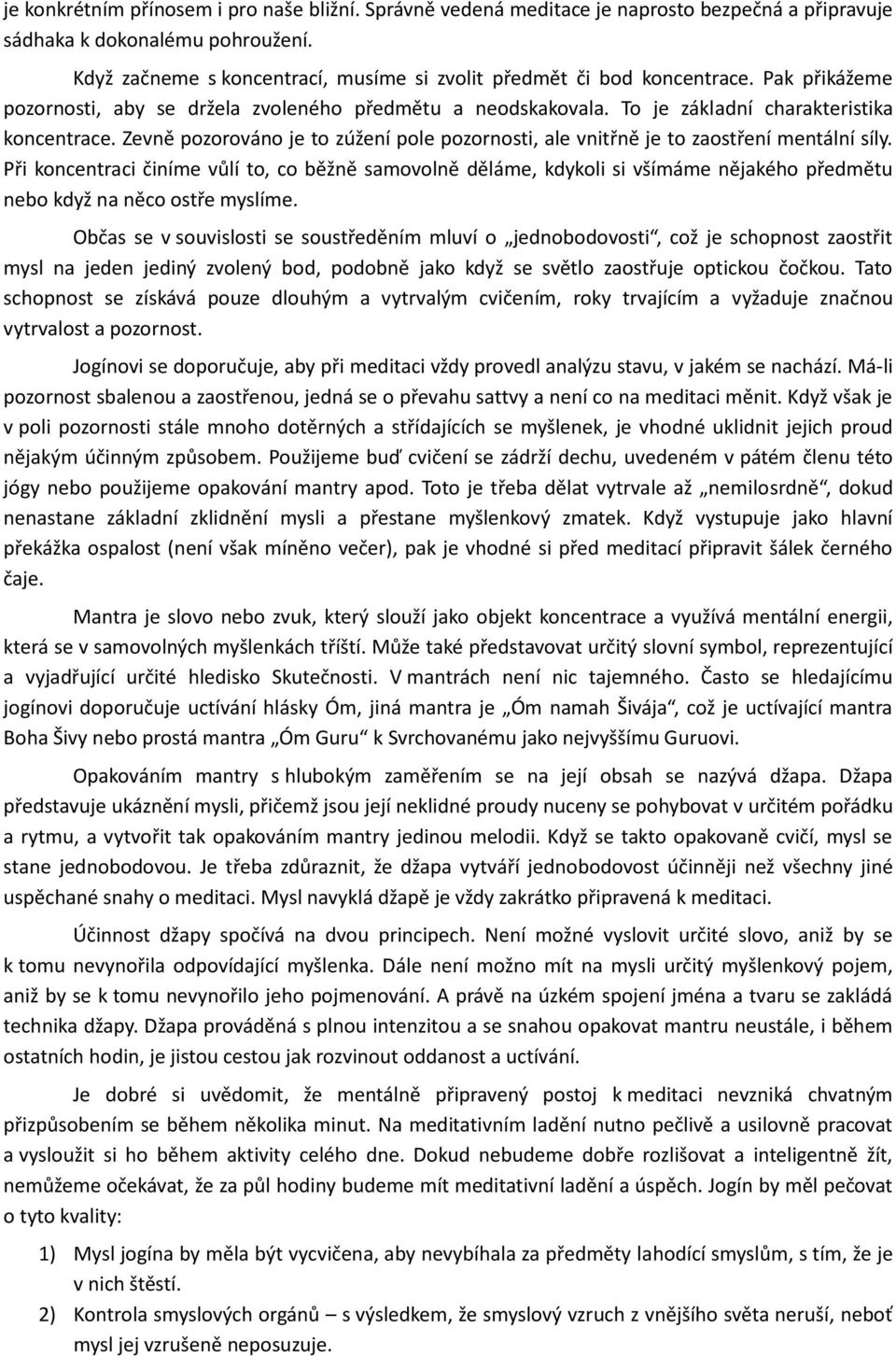 Zevně pozorováno je to zúžení pole pozornosti, ale vnitřně je to zaostření mentální síly.