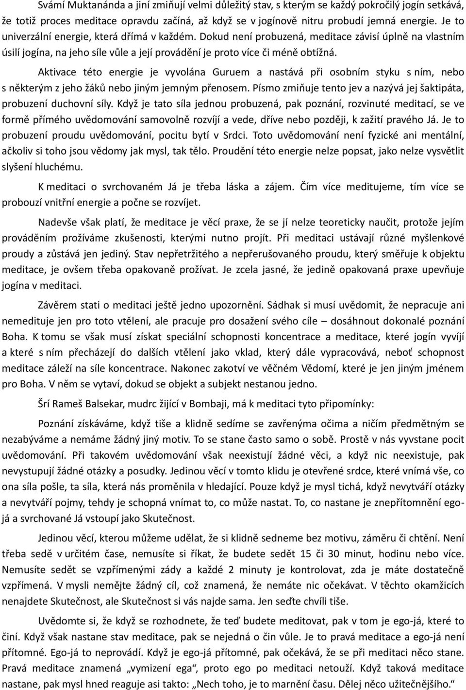 Aktivace této energie je vyvolána Guruem a nastává při osobním styku s ním, nebo s některým z jeho žáků nebo jiným jemným přenosem.