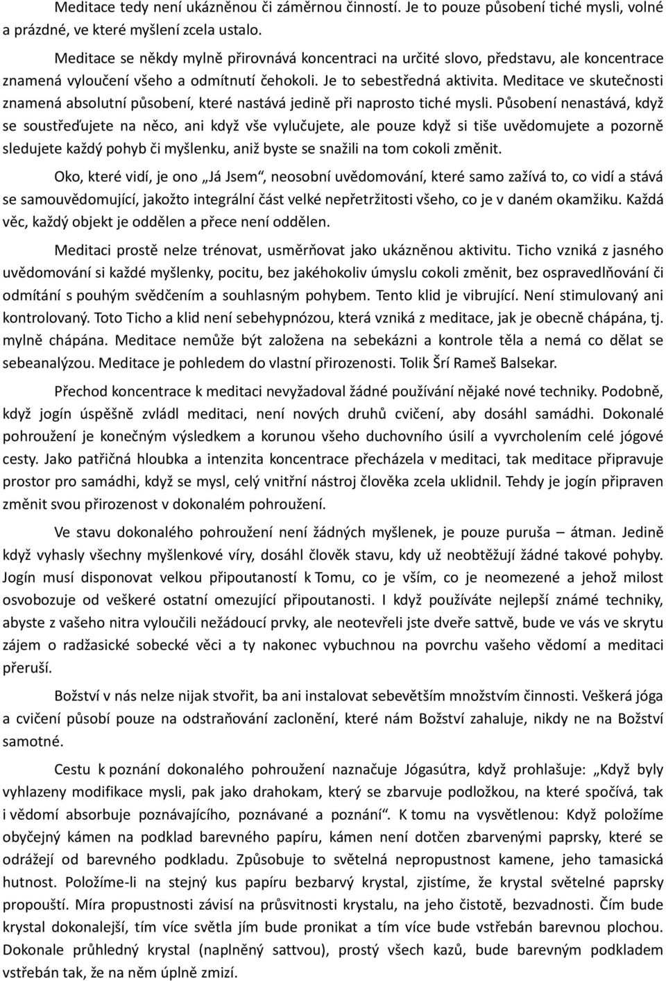 Meditace ve skutečnosti znamená absolutní působení, které nastává jedině při naprosto tiché mysli.