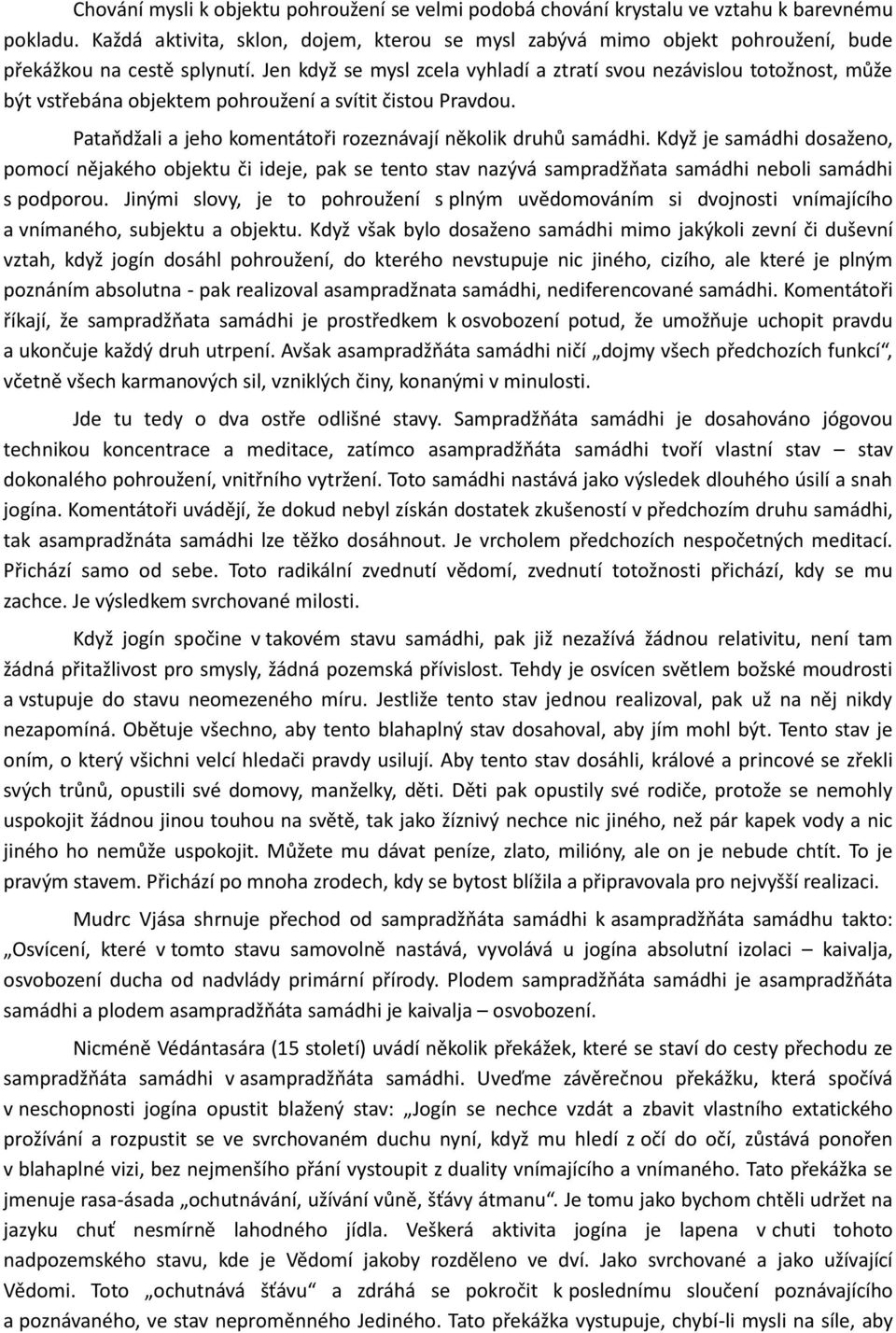 Jen když se mysl zcela vyhladí a ztratí svou nezávislou totožnost, může být vstřebána objektem pohroužení a svítit čistou Pravdou. Pataňdžali a jeho komentátoři rozeznávají několik druhů samádhi.