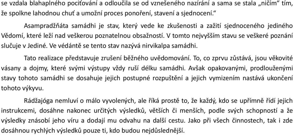 V tomto nejvyšším stavu se veškeré poznání slučuje v Jediné. Ve védántě se tento stav nazývá nirvikalpa samádhi. Tato realizace představuje zrušení běžného uvědomování.