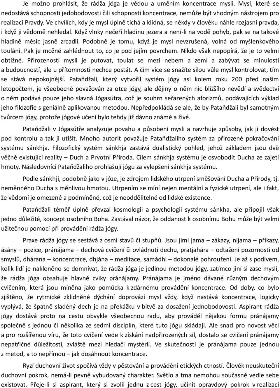 Když vlnky nečeří hladinu jezera a není-li na vodě pohyb, pak se na takové hladině měsíc jasně zrcadlí. Podobně je tomu, když je mysl nevzrušená, volná od myšlenkového toulání.