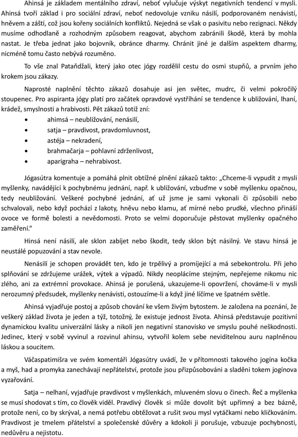 Někdy musíme odhodlaně a rozhodným způsobem reagovat, abychom zabránili škodě, která by mohla nastat. Je třeba jednat jako bojovník, obránce dharmy.