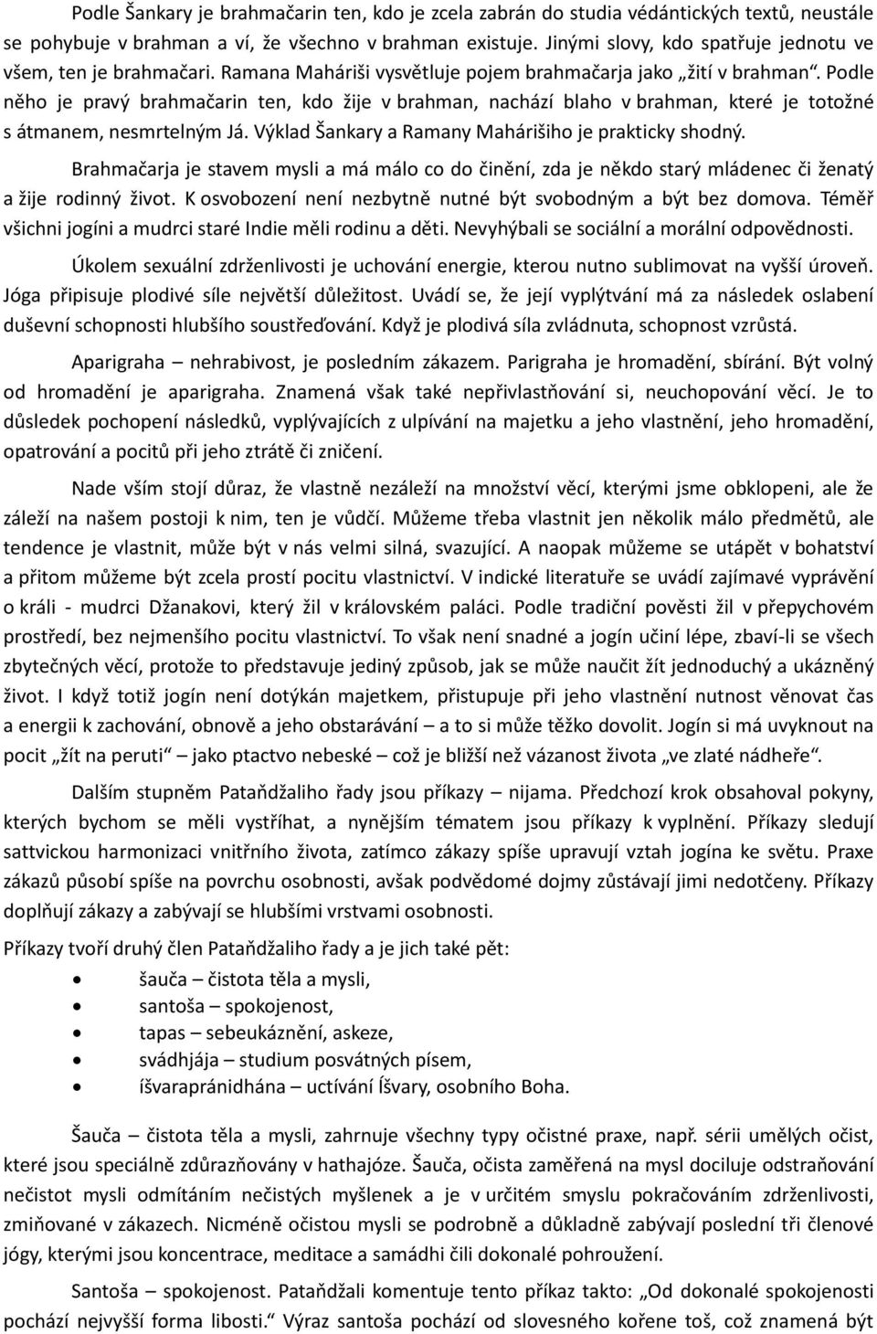 Podle něho je pravý brahmačarin ten, kdo žije v brahman, nachází blaho v brahman, které je totožné s átmanem, nesmrtelným Já. Výklad Šankary a Ramany Mahárišiho je prakticky shodný.
