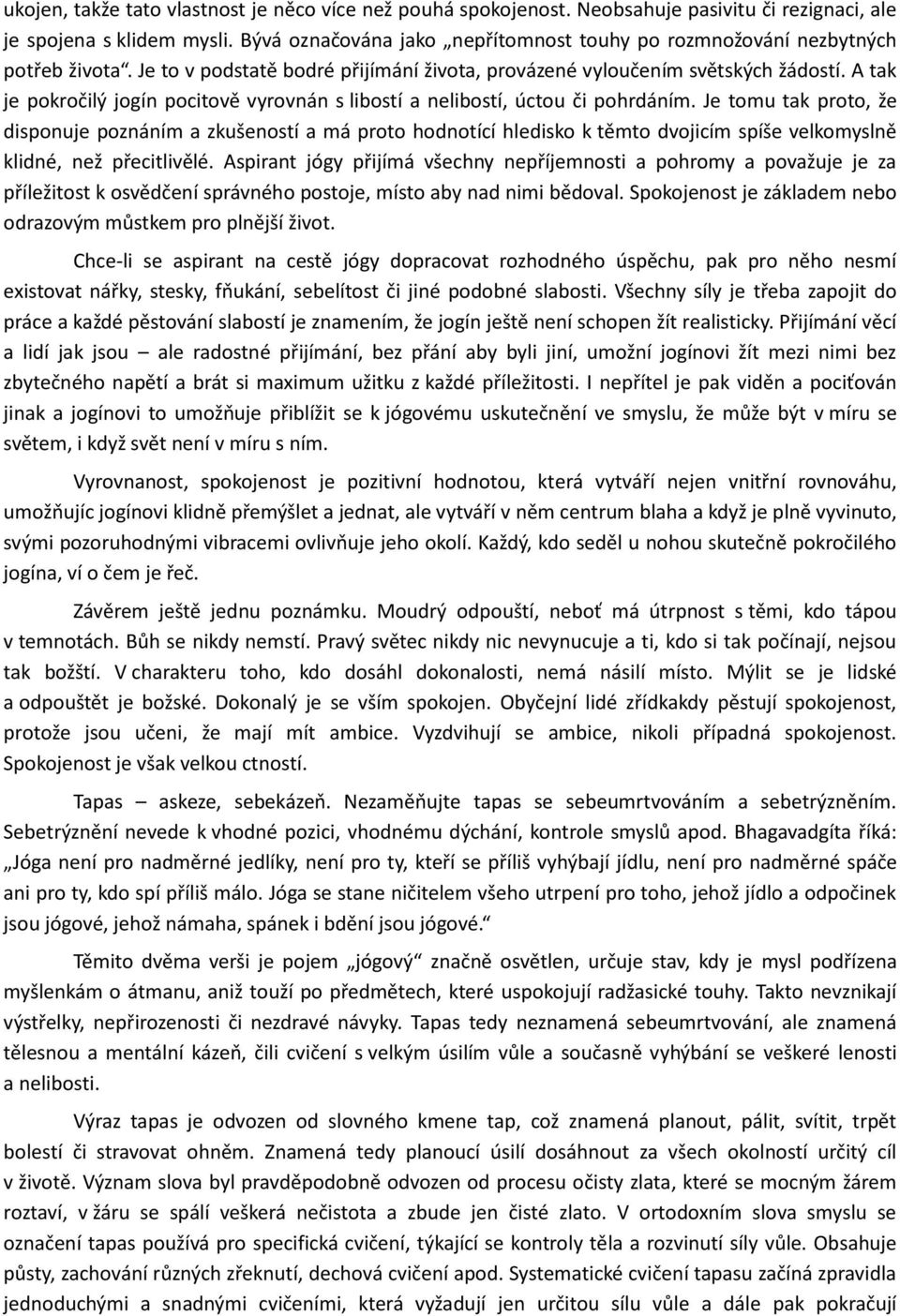 A tak je pokročilý jogín pocitově vyrovnán s libostí a nelibostí, úctou či pohrdáním.