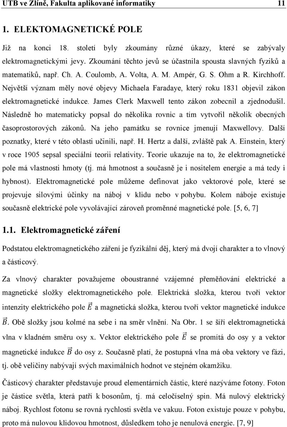 Největší význam měly nové objevy Michaela Faradaye, který roku 1831 objevil zákon elektromagnetické indukce. James Clerk Maxwell tento zákon zobecnil a zjednodušil.