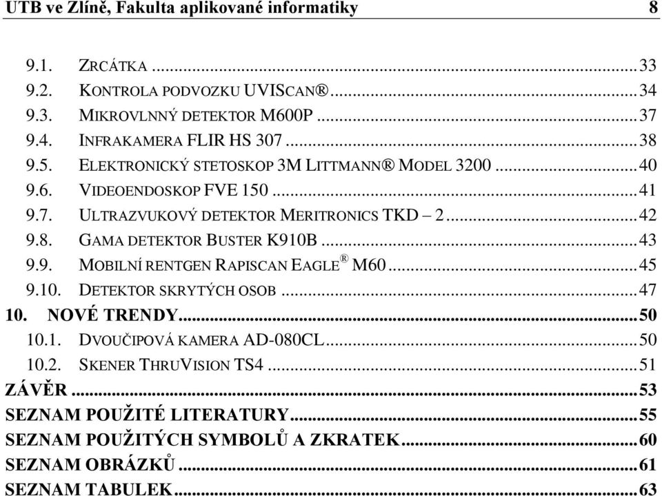 .. 43 9.9. MOBILNÍ RENTGEN RAPISCAN EAGLE M60... 45 9.10. DETEKTOR SKRYTÝCH OSOB... 47 10. NOVÉ TRENDY... 50 10.1. DVOUČIPOVÁ KAMERA AD-080CL... 50 10.2.