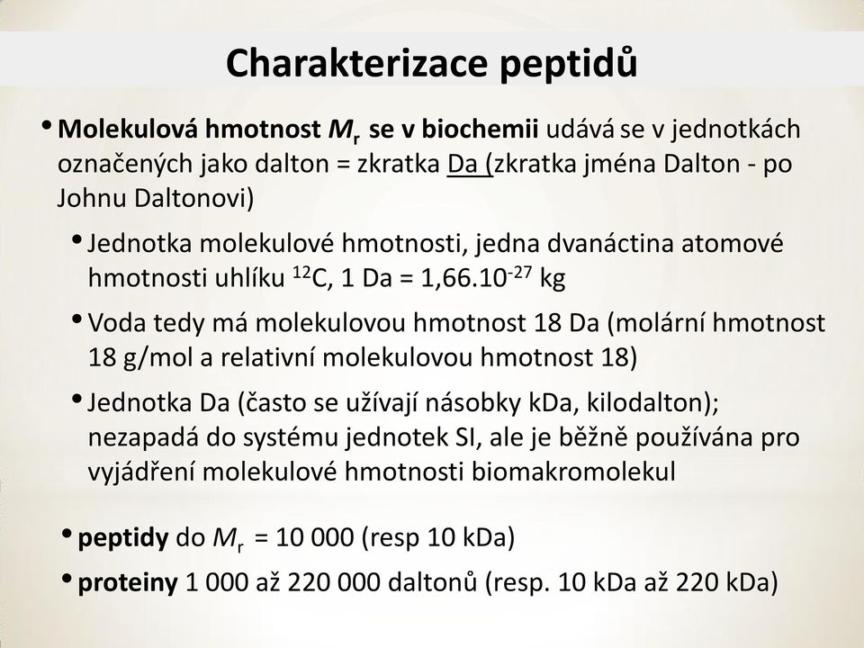 10-27 kg Voda tedy má molekulovou hmotnost 18 Da (molární hmotnost 18 g/mol a relativní molekulovou hmotnost 18) Jednotka Da (často se užívají násobky kda,