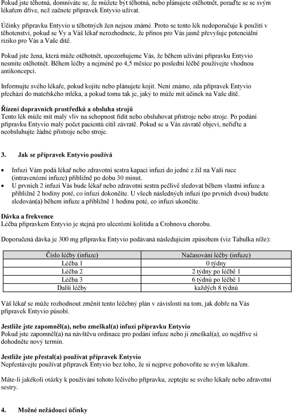 Proto se tento lék nedoporučuje k použití v těhotenství, pokud se Vy a Váš lékař nerozhodnete, že přínos pro Vás jasně převyšuje potenciální riziko pro Vás a Vaše dítě.