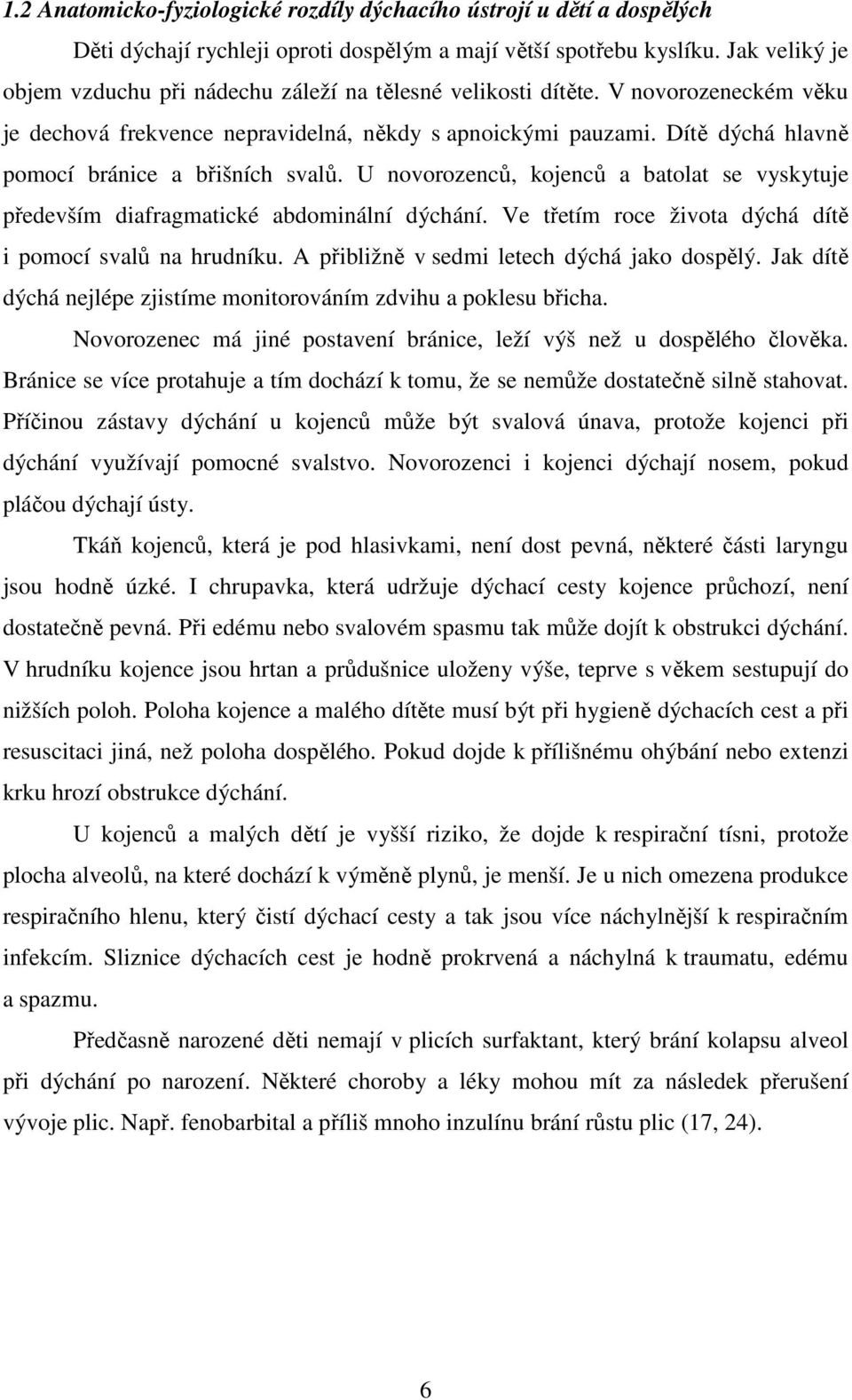 Dítě dýchá hlavně pomocí bránice a břišních svalů. U novorozenců, kojenců a batolat se vyskytuje především diafragmatické abdominální dýchání.