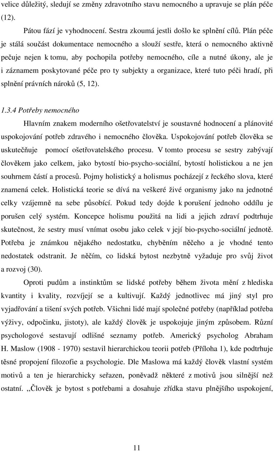 péče pro ty subjekty a organizace, které tuto péči hradí, při splnění právních nároků (5, 12). 1.3.