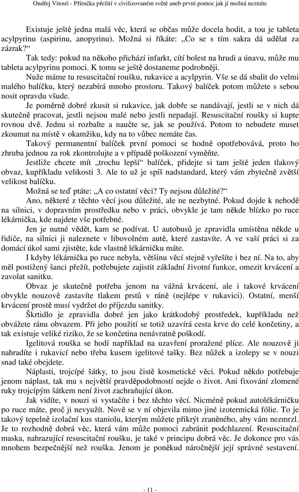 Nuže máme tu resuscitační roušku, rukavice a acylpyrin. Vše se dá sbalit do velmi malého balíčku, který nezabírá mnoho prostoru. Takový balíček potom můžete s sebou nosit opravdu všude.