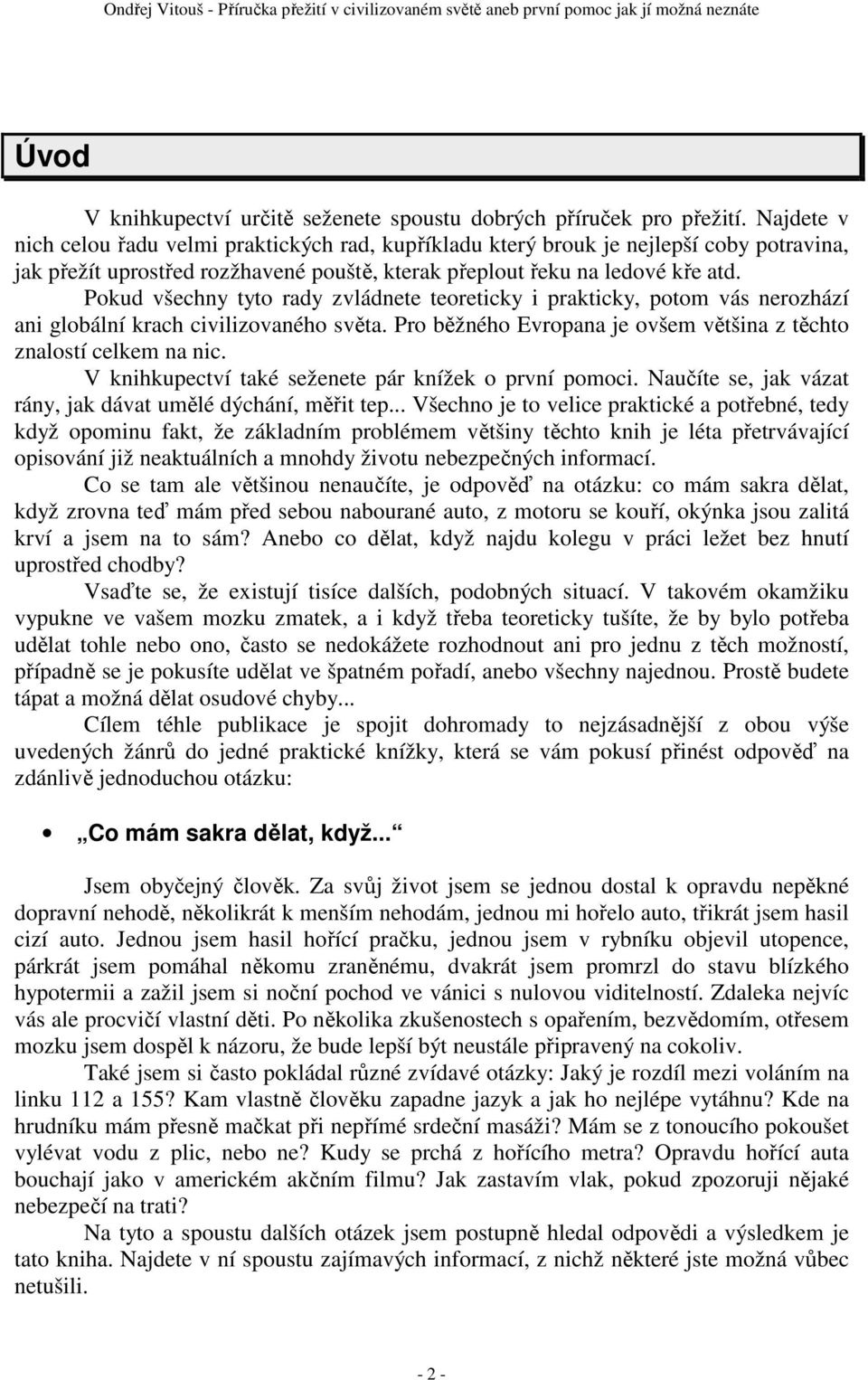 Pokud všechny tyto rady zvládnete teoreticky i prakticky, potom vás nerozhází ani globální krach civilizovaného světa. Pro běžného Evropana je ovšem většina z těchto znalostí celkem na nic.