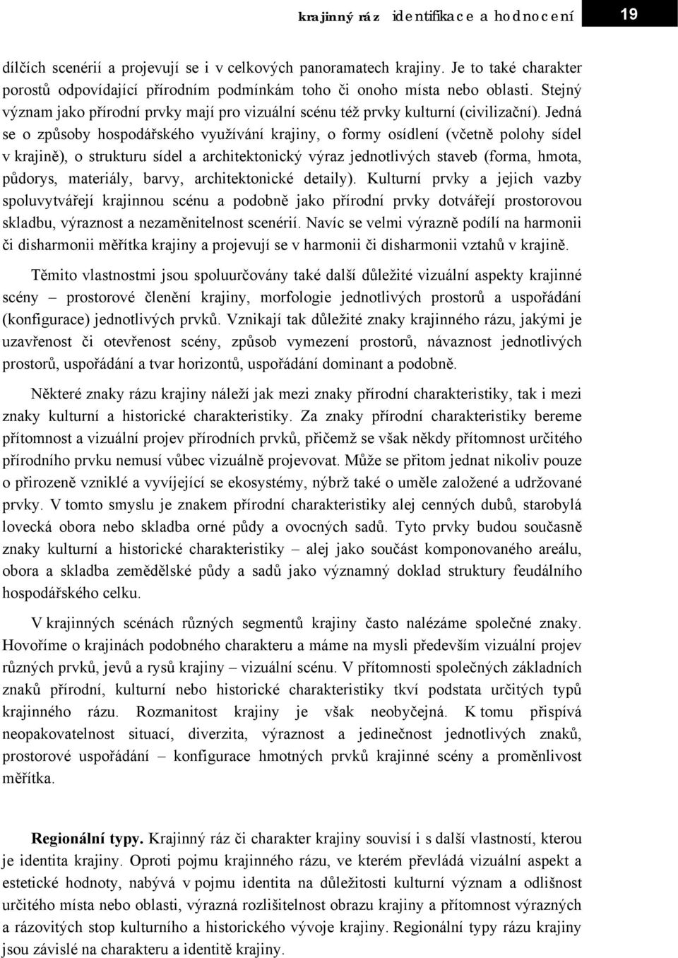 Jedná se o způsoby hospodářského využívání krajiny, o formy osídlení (včetně polohy sídel v krajině), o strukturu sídel a architektonický výraz jednotlivých staveb (forma, hmota, půdorys, materiály,