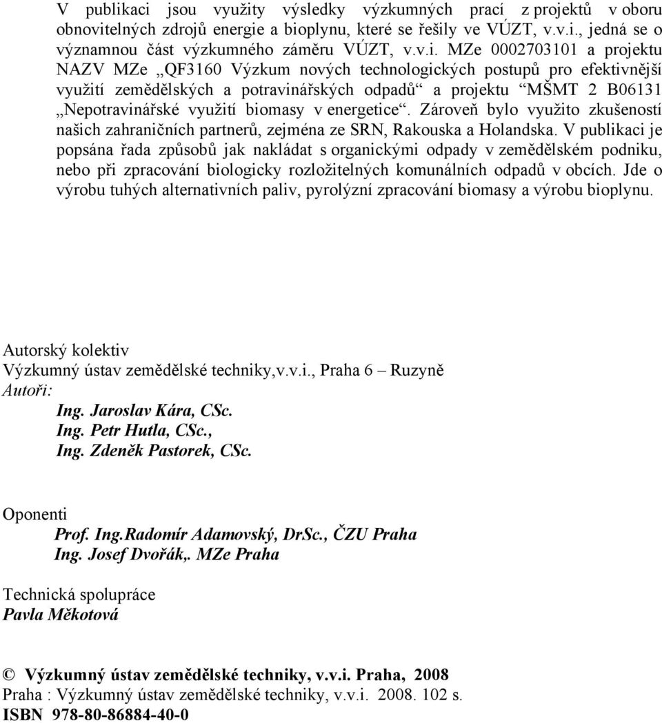 0002703101 a projektu NAZV MZe QF3160 Výzkum nových technologických postupů pro efektivnější využití zemědělských a potravinářských odpadů a projektu MŠMT 2 B06131 Nepotravinářské využití biomasy v