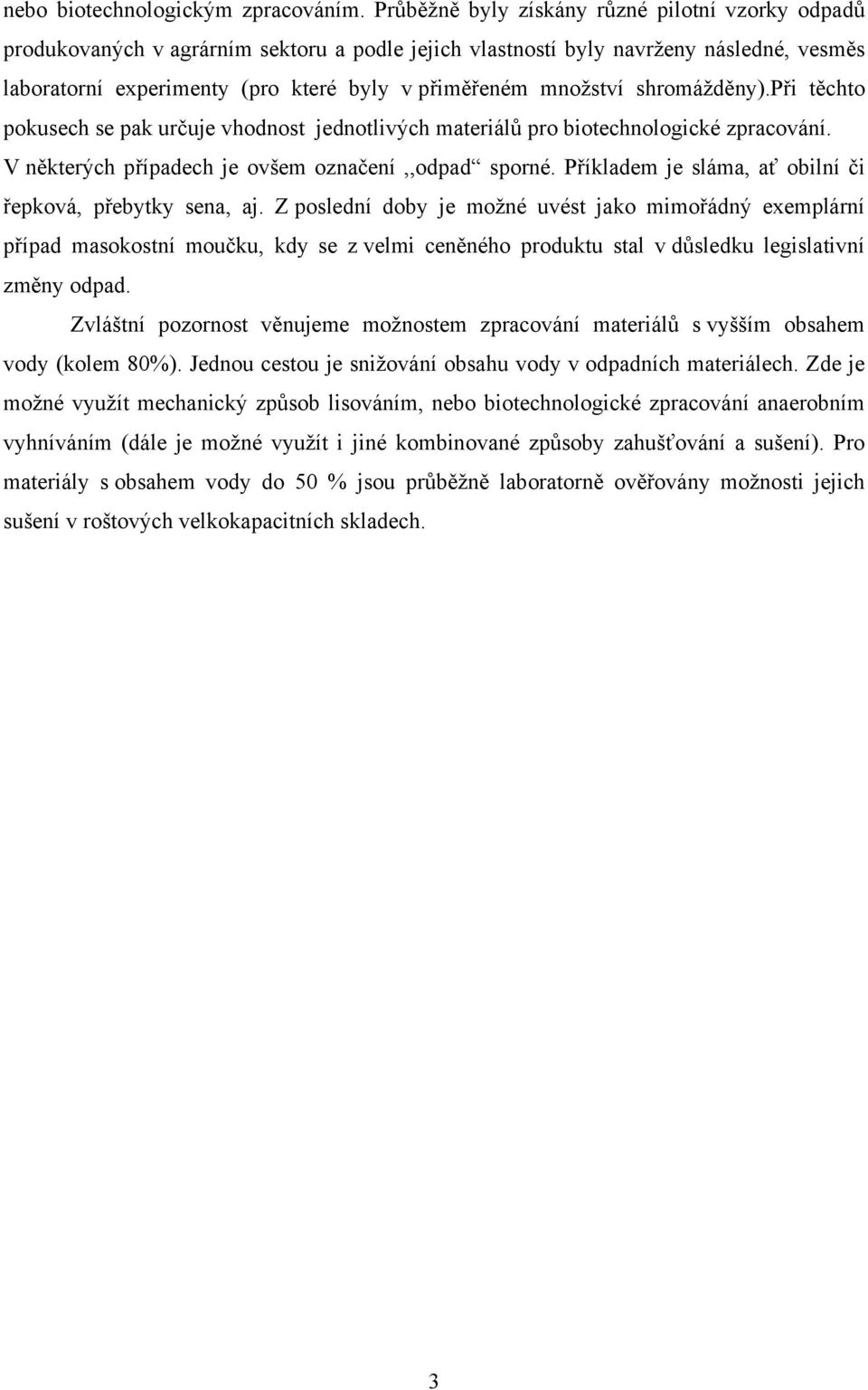 množství shromážděny).při těchto pokusech se pak určuje vhodnost jednotlivých materiálů pro biotechnologické zpracování. V některých případech je ovšem označení,,odpad sporné.