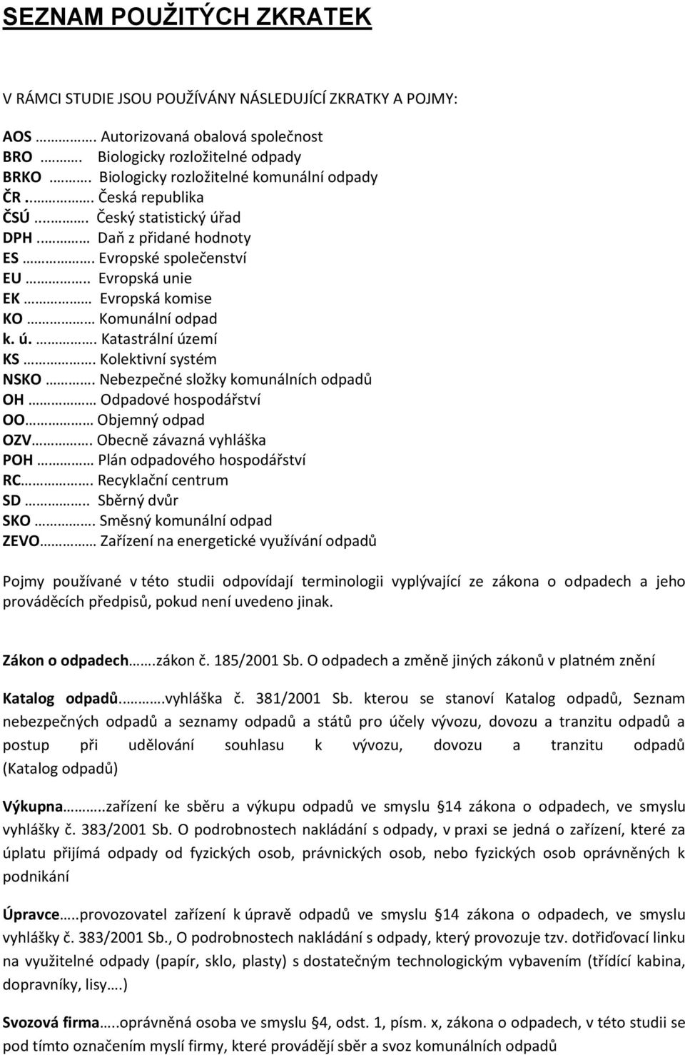 . Evropská unie EK Evropská komise KO Komunální odpad k. ú.. Katastrální území KS. Kolektivní systém NSKO. Nebezpečné složky komunálních odpadů OH Odpadové hospodářství OO Objemný odpad OZV.