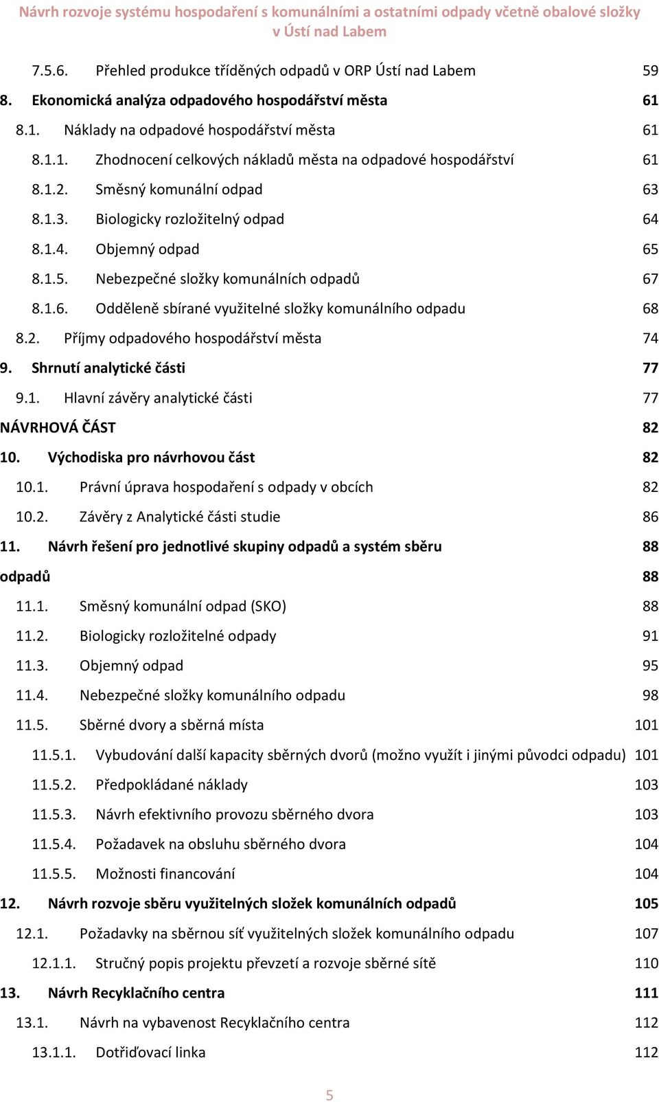 2. Příjmy odpadového hospodářství města 74 9. Shrnutí analytické části 77 9.1. Hlavní závěry analytické části 77 NÁVRHOVÁ ČÁST 82 10. Východiska pro návrhovou část 82 10.1. Právní úprava hospodaření s odpady v obcích 82 10.