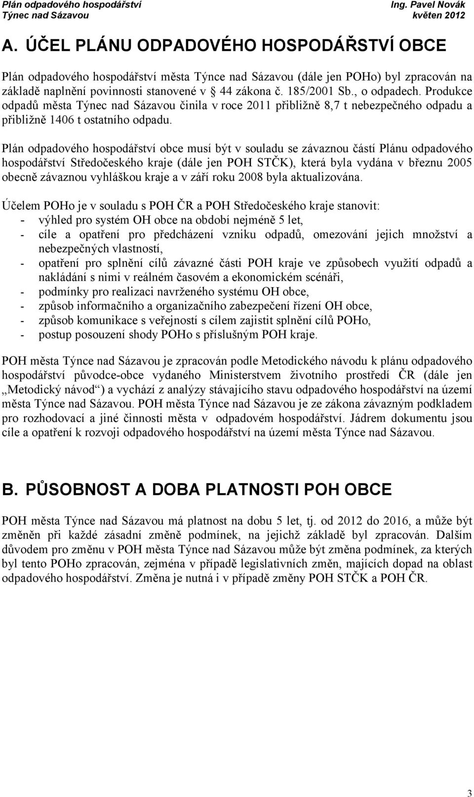 Plán odpadového hospodářství obce musí být v souladu se závaznou částí Plánu odpadového hospodářství Středočeského kraje (dále jen POH STČK), která byla vydána v březnu 2005 obecně závaznou vyhláškou