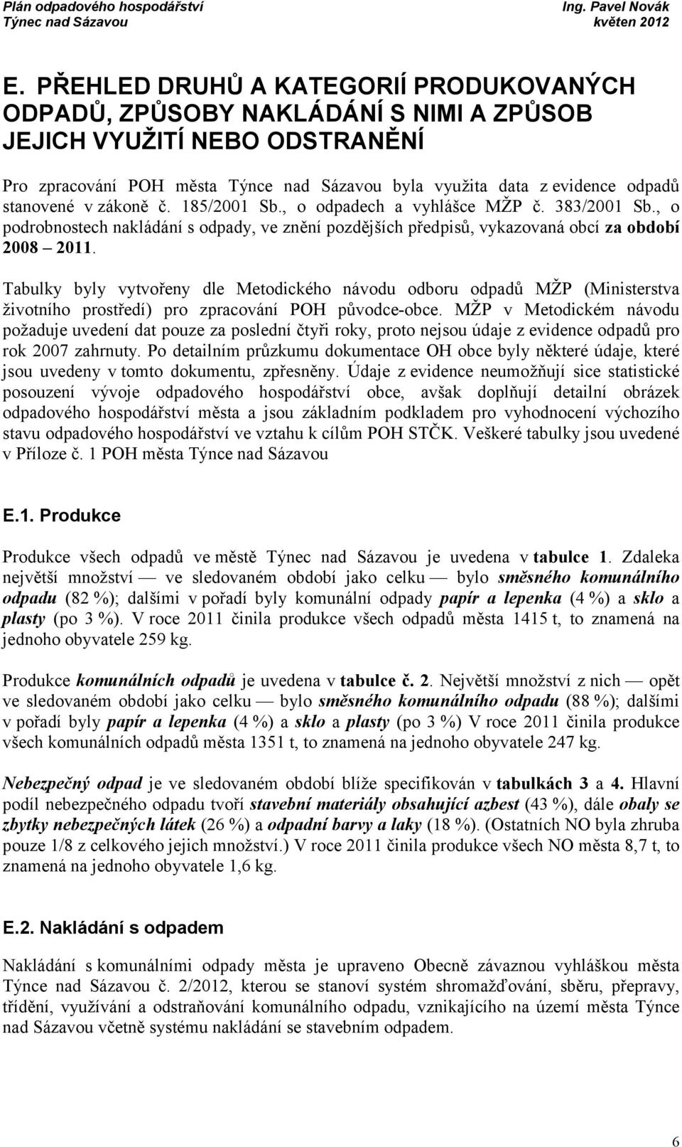 Tabulky byly vytvořeny dle Metodického návodu odboru odpadů MŽP (Ministerstva životního prostředí) pro zpracování POH původce-obce.