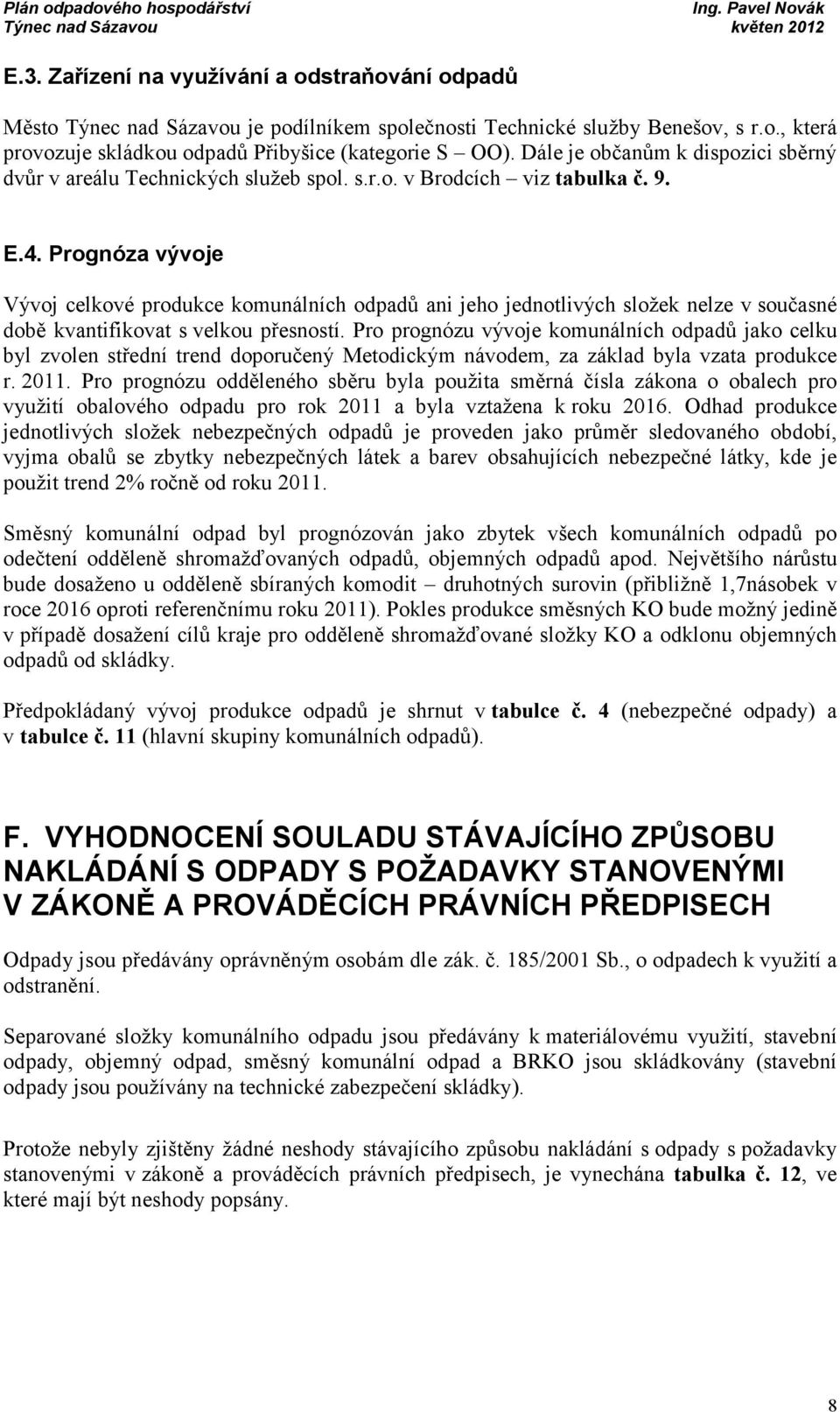 Prognóza vývoje Vývoj celkové produkce komunálních odpadů ani jeho jednotlivých složek nelze v současné době kvantifikovat s velkou přesností.