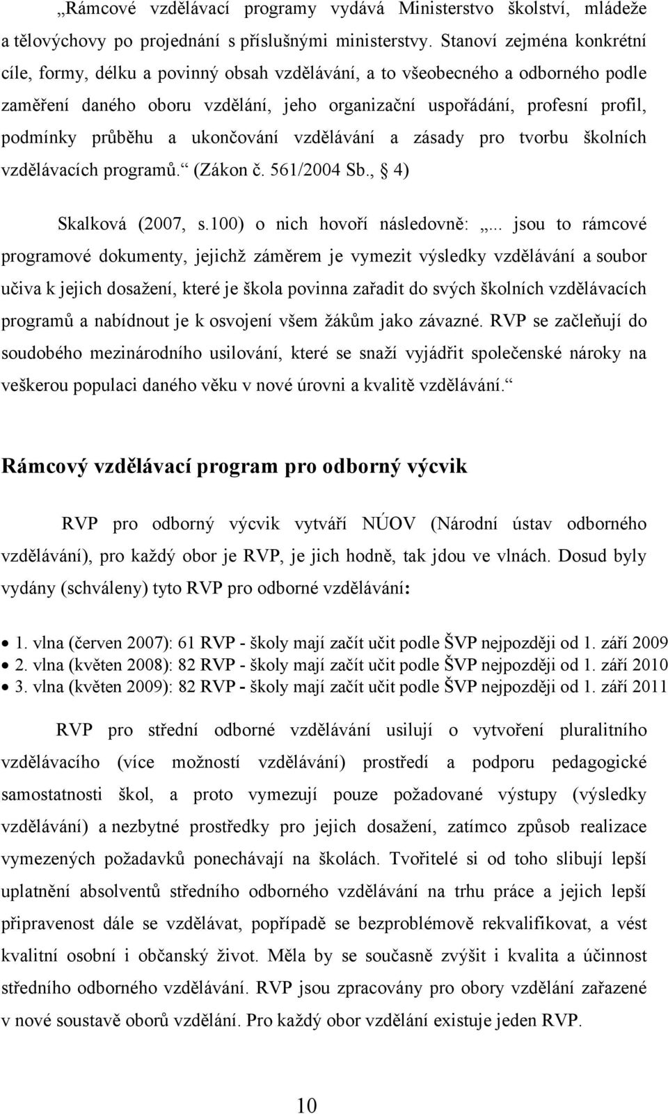 průběhu a ukončování vzdělávání a zásady pro tvorbu školních vzdělávacích programů. (Zákon č. 561/2004 Sb., 4) Skalková (2007, s.100) o nich hovoří následovně:.