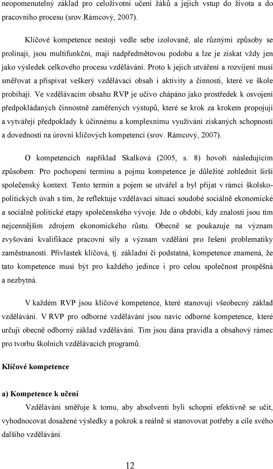 Proto k jejich utváření a rozvíjení musí směřovat a přispívat veškerý vzdělávací obsah i aktivity a činnosti, které ve škole probíhají.