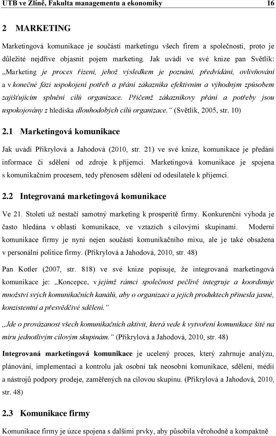 způsobem zajišťujícím splnění cílů organizace. Přičemž zákazníkovy přání a potřeby jsou uspokojovány z hlediska dlouhodobých cílů organizace. (Světlík, 2005, str. 10) 2.