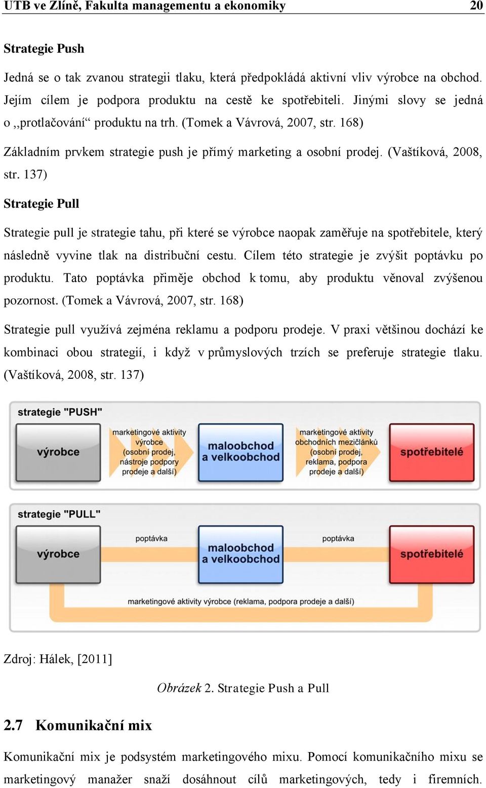 168) Základním prvkem strategie push je přímý marketing a osobní prodej. (Vaštíková, 2008, str.