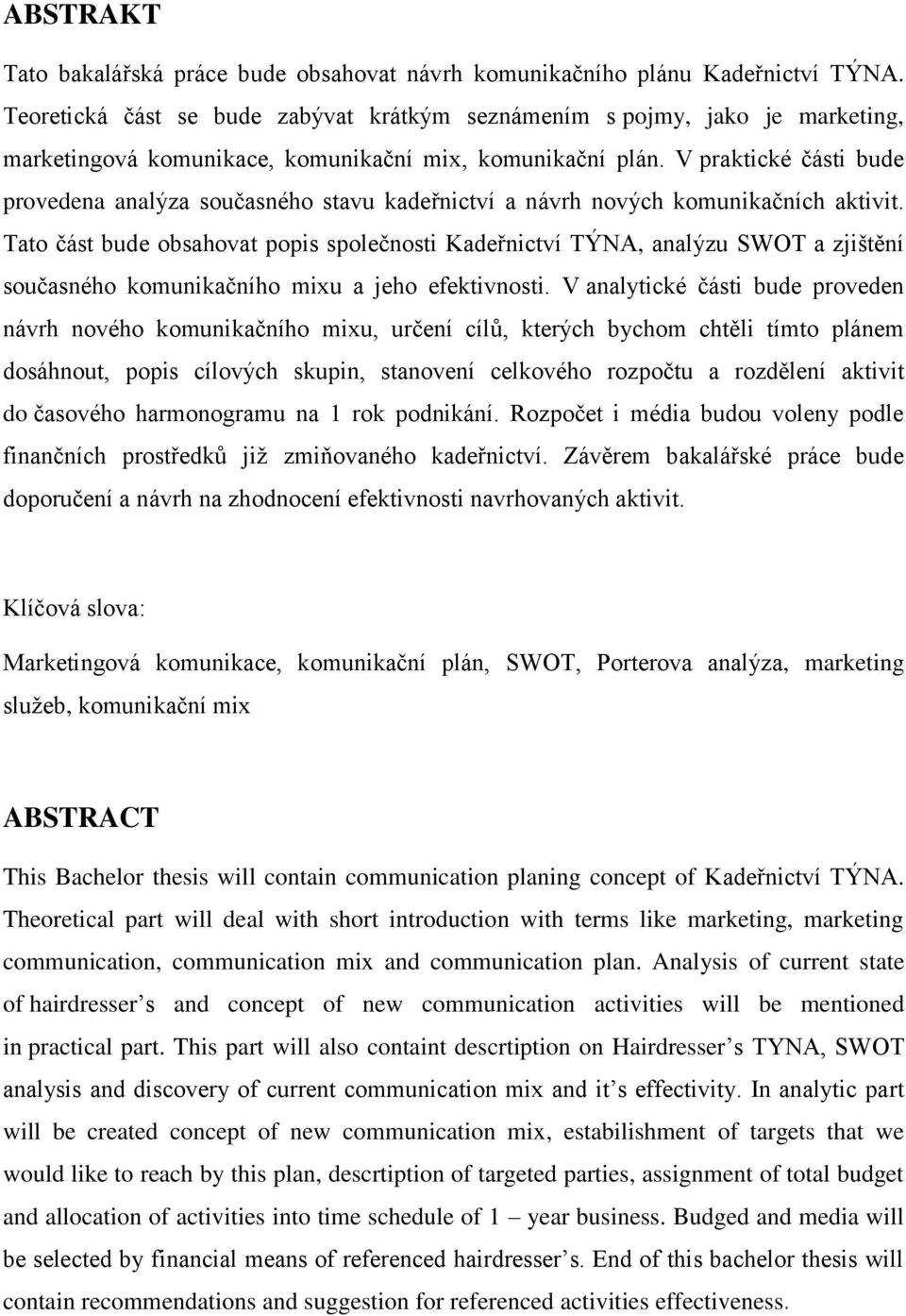 V praktické části bude provedena analýza současného stavu kadeřnictví a návrh nových komunikačních aktivit.