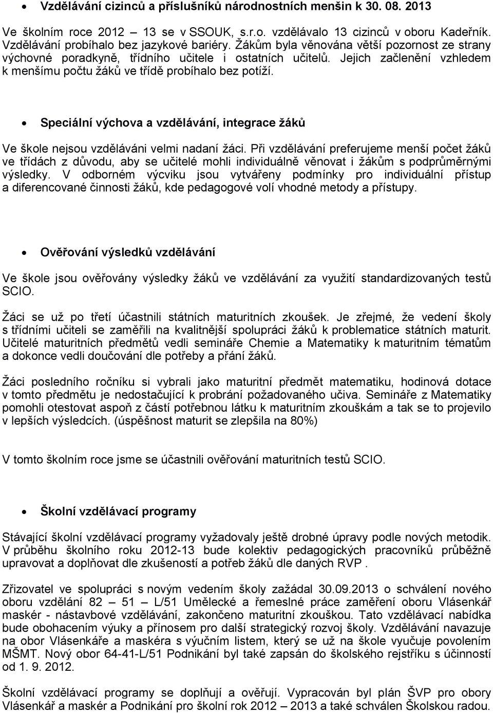 Speciální výchova a vzdělávání, integrace žáků Ve škole nejsou vzděláváni velmi nadaní žáci.