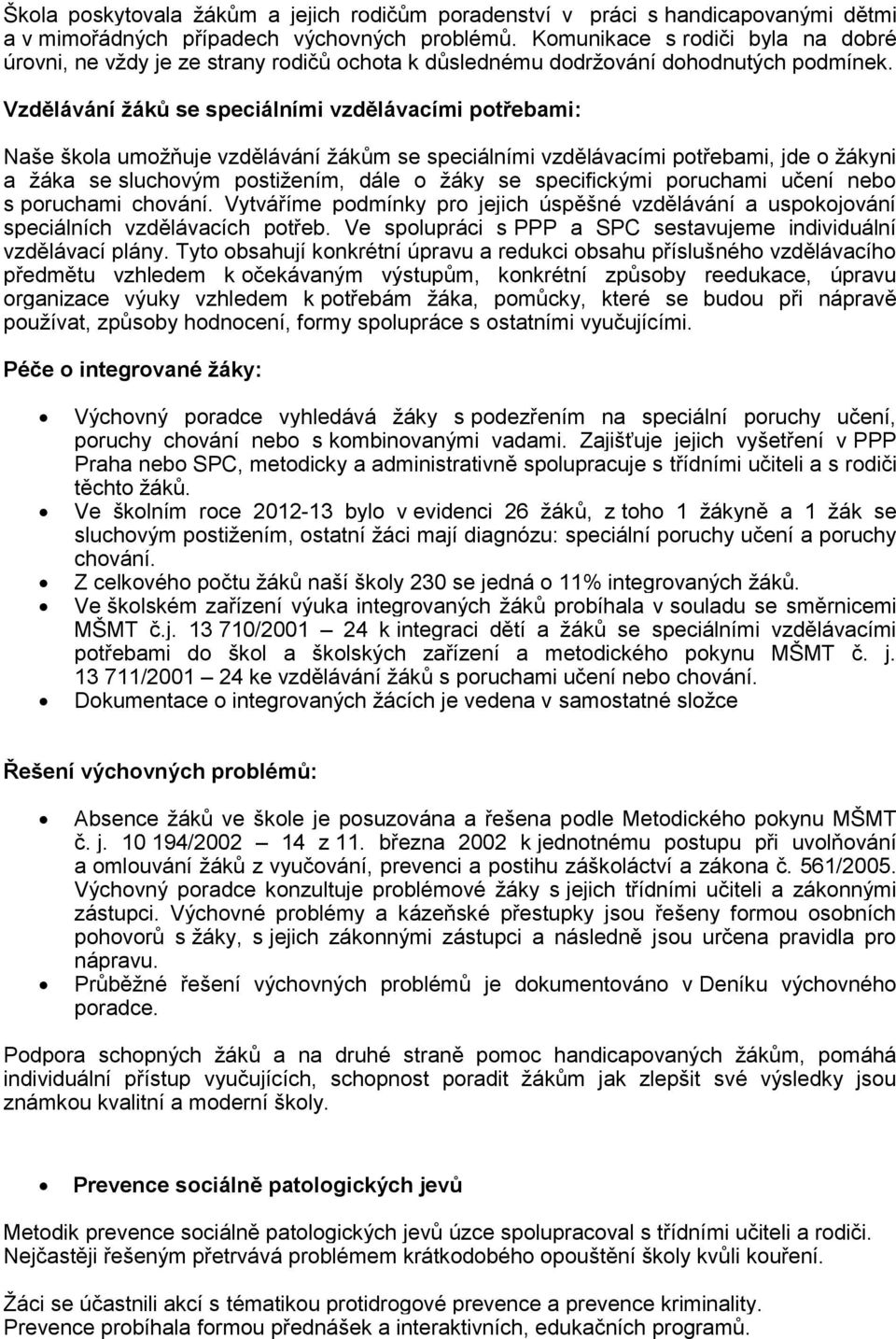 Vzdělávání žáků se speciálními vzdělávacími potřebami: Naše škola umožňuje vzdělávání žákům se speciálními vzdělávacími potřebami, jde o žákyni a žáka se sluchovým postižením, dále o žáky se