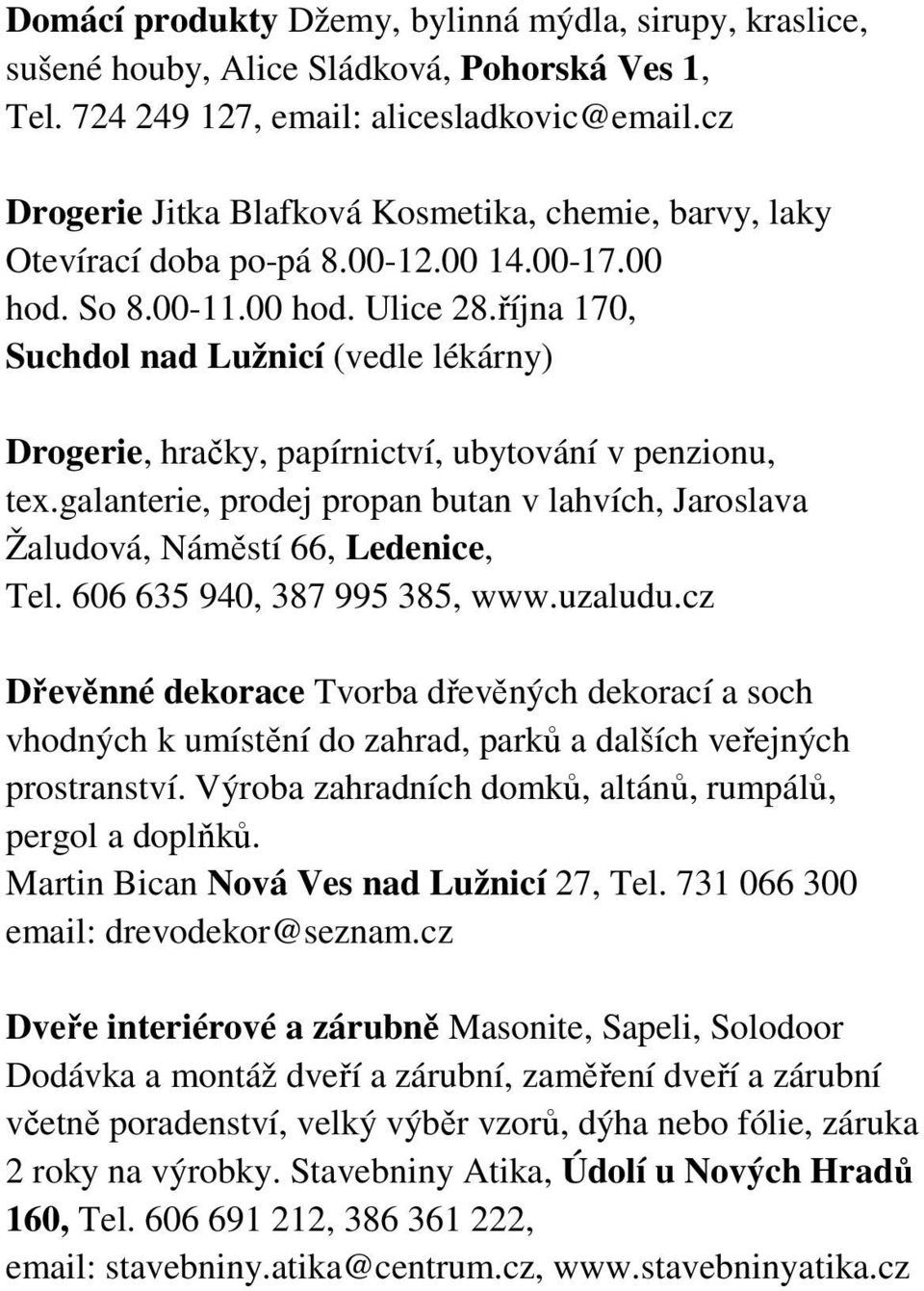 října 170, Suchdol nad Lužnicí (vedle lékárny) Drogerie, hračky, papírnictví, ubytování v penzionu, tex.galanterie, prodej propan butan v lahvích, Jaroslava Žaludová, Náměstí 66, Ledenice, Tel.