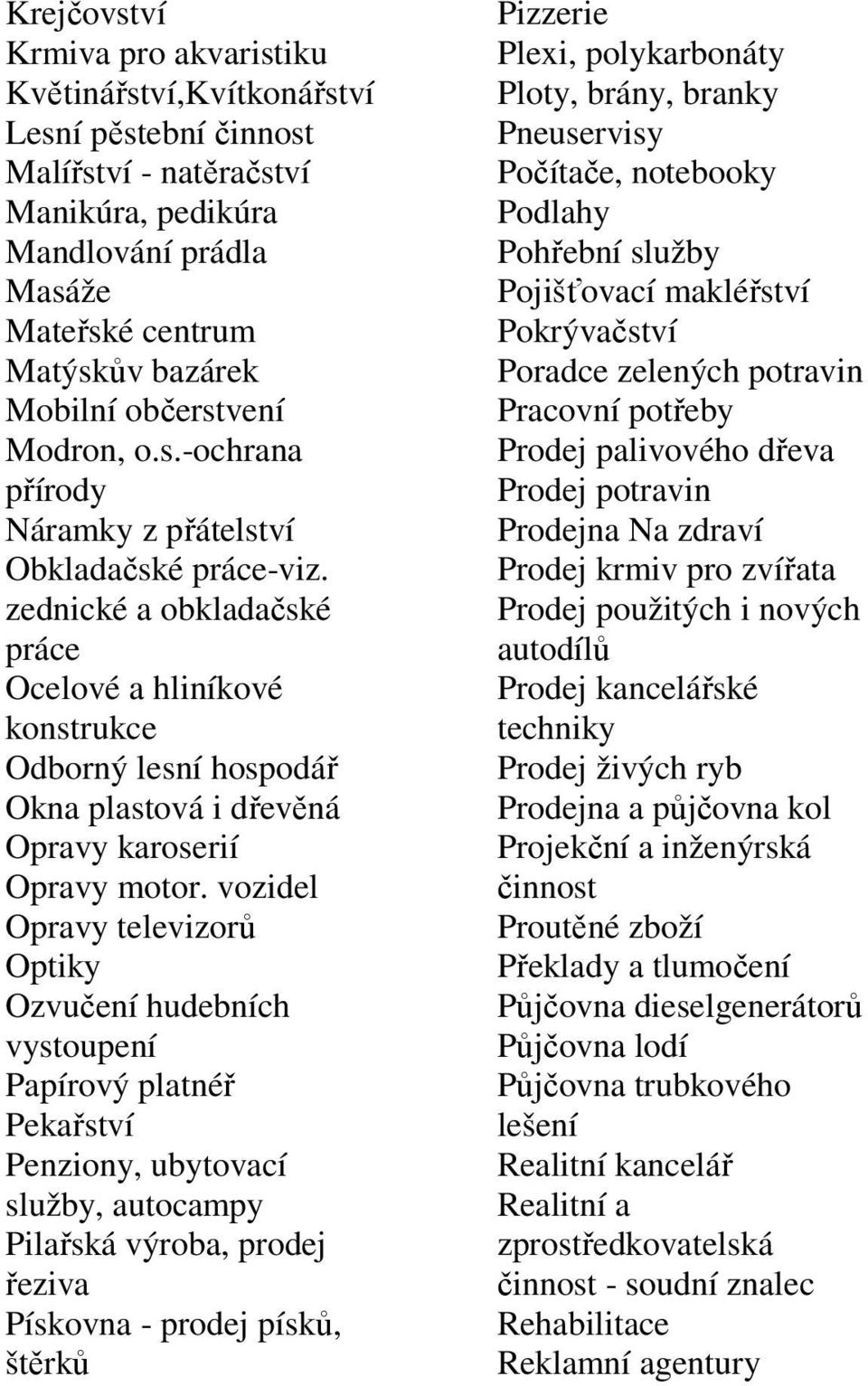 zednické a obkladačské práce Ocelové a hliníkové konstrukce Odborný lesní hospodář Okna plastová i dřevěná Opravy karoserií Opravy motor.