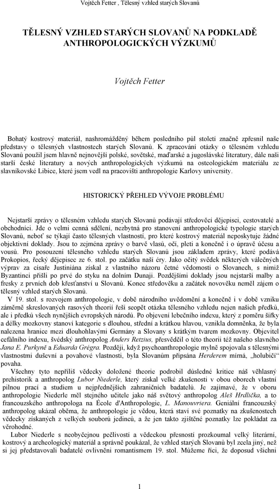 K zpracování otázky o tělesném vzhledu Slovanů použil jsem hlavně nejnovější polské, sovětské, maďarské a jugoslávské literatury, dále naši starší české literatury a nových anthropologických výzkumů