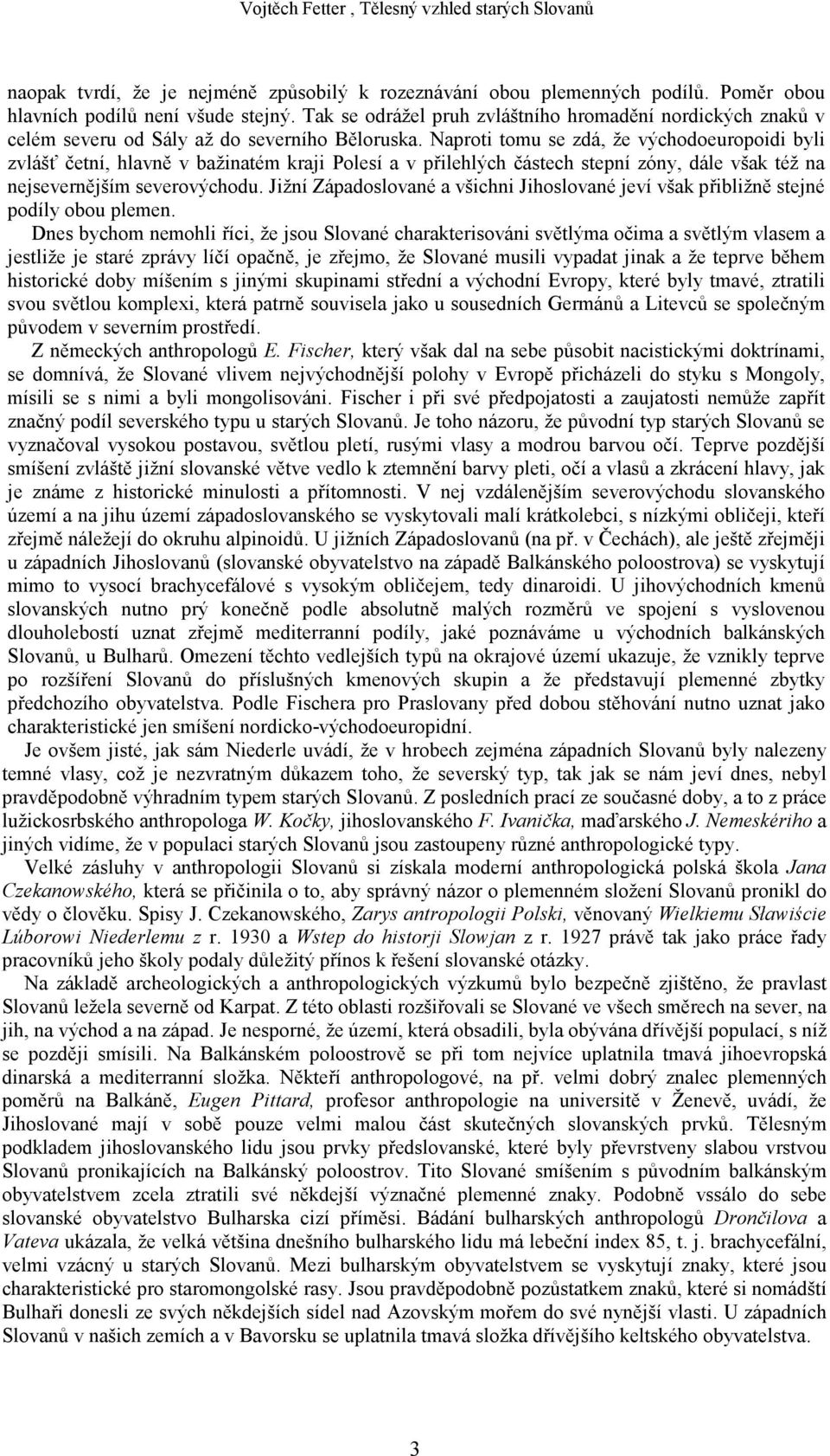 Naproti tomu se zdá, že východoeuropoidi byli zvlášť četní, hlavně v bažinatém kraji Polesí a v přilehlých částech stepní zóny, dále však též na nejsevernějším severovýchodu.