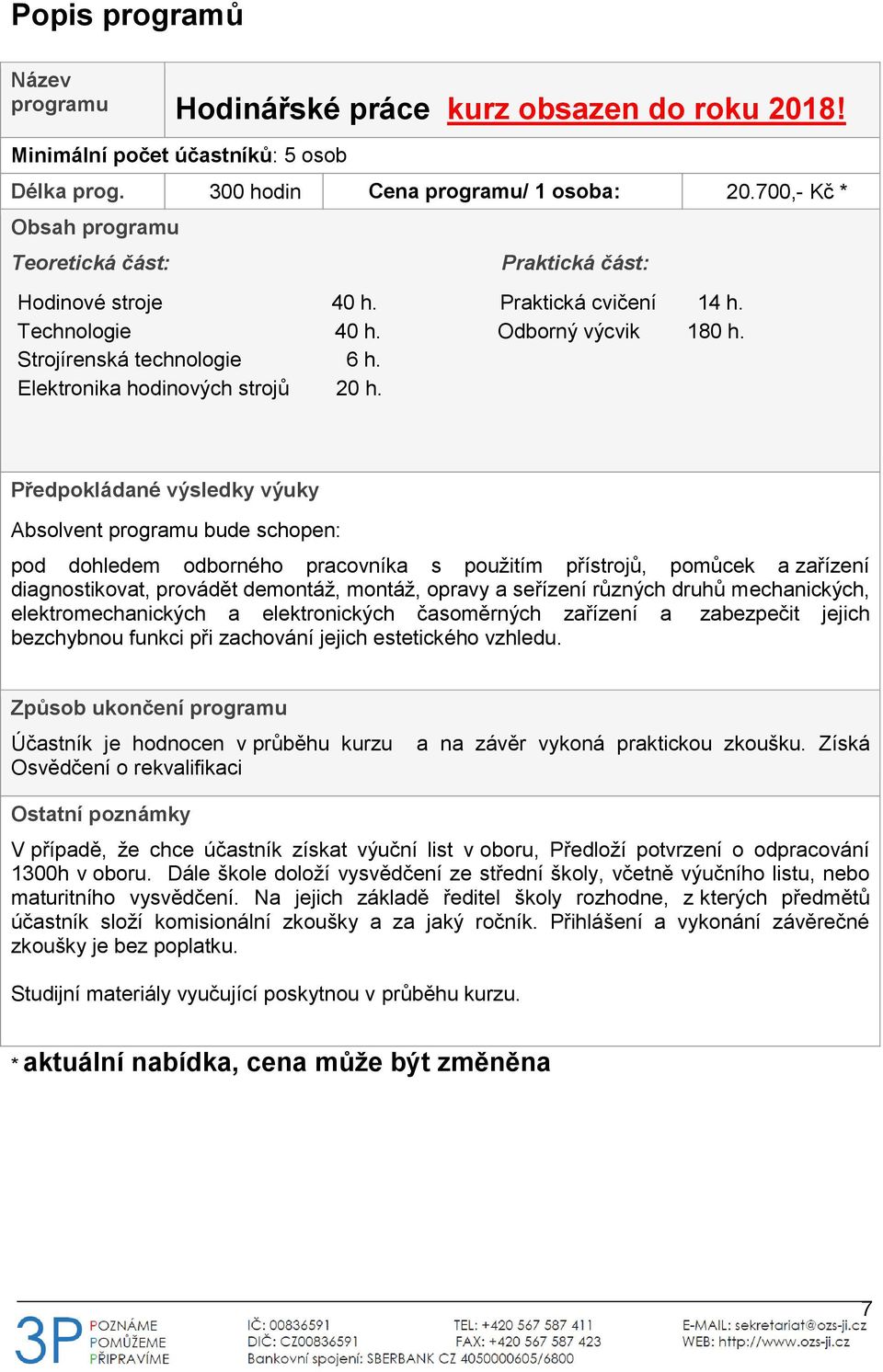 pod dohledem odborného pracovníka s použitím přístrojů, pomůcek a zařízení diagnostikovat, provádět demontáž, montáž, opravy a seřízení různých druhů mechanických, elektromechanických a