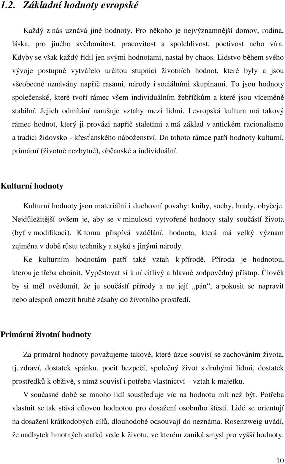 Lidstvo během svého vývoje postupně vytvářelo určitou stupnici životních hodnot, které byly a jsou všeobecně uznávány napříč rasami, národy i sociálními skupinami.