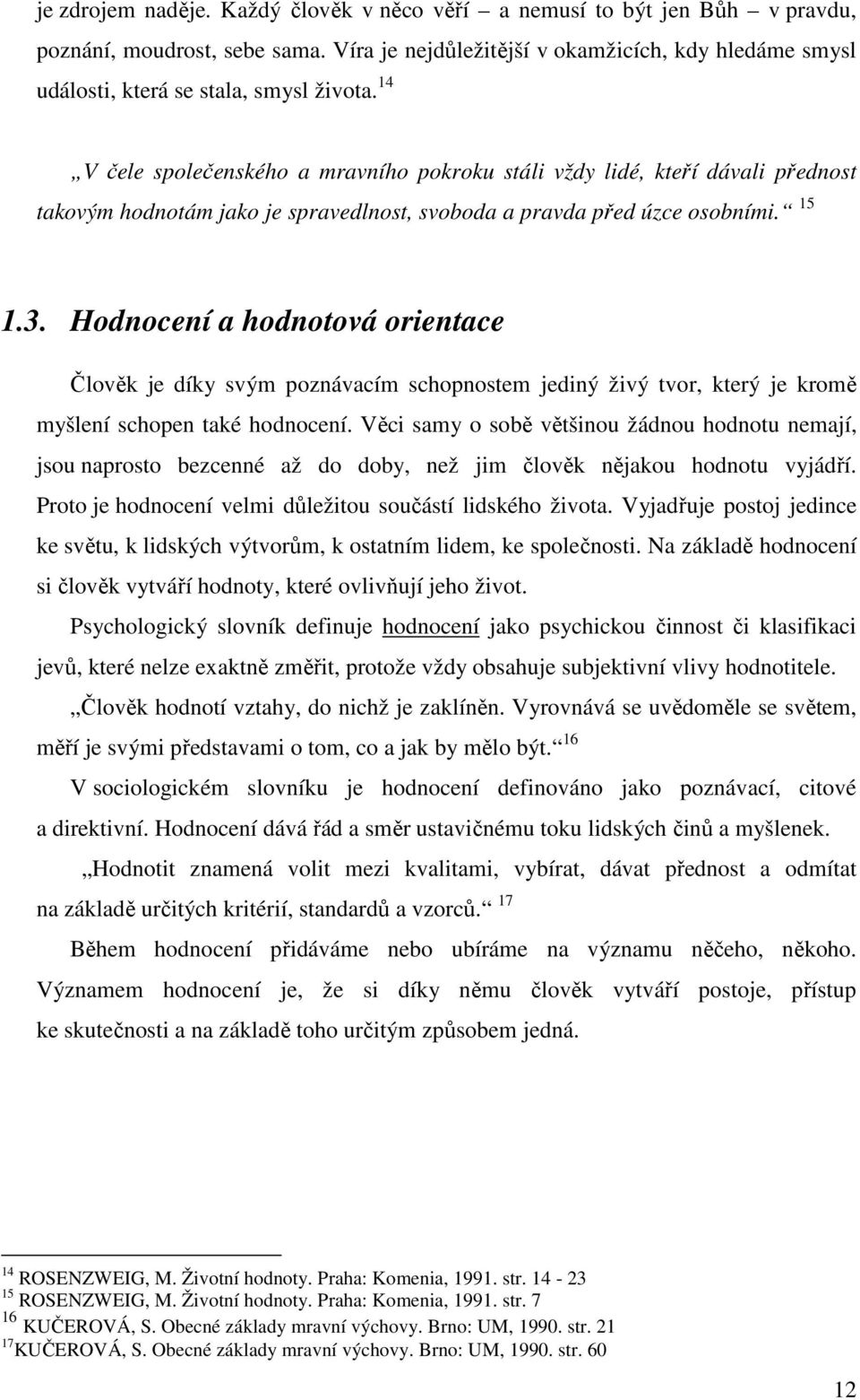 14 V čele společenského a mravního pokroku stáli vždy lidé, kteří dávali přednost takovým hodnotám jako je spravedlnost, svoboda a pravda před úzce osobními. 15 1.3.