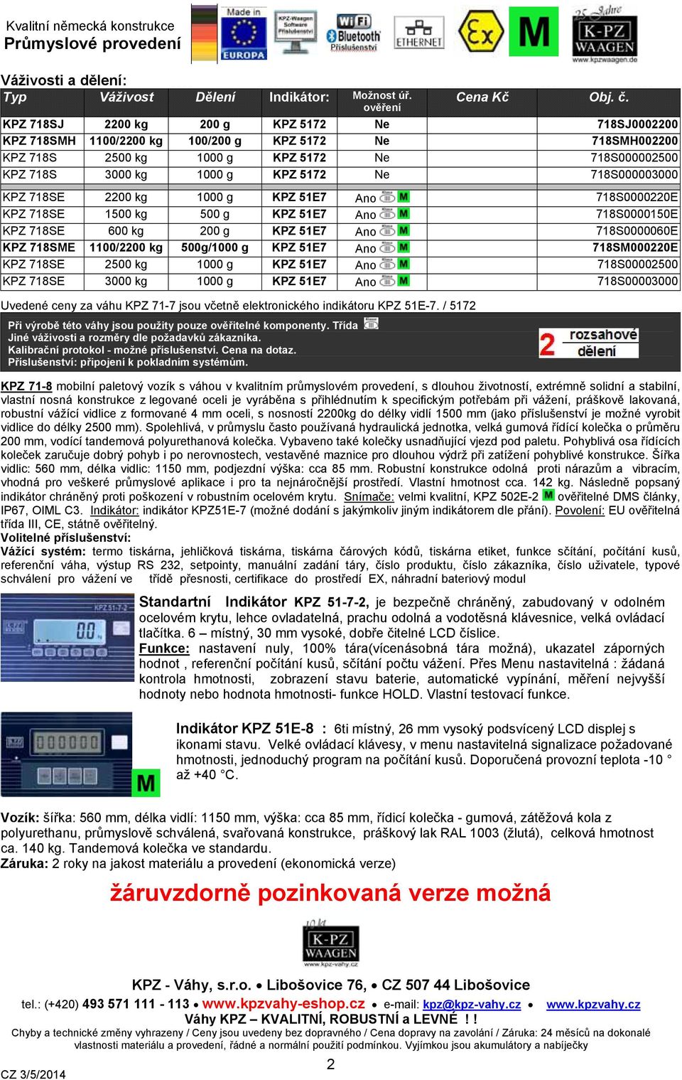 718S000003000 KPZ 718SE 2200 kg 1000 g KPZ 51E7 Ano 718S0000220E KPZ 718SE 1500 kg 500 g KPZ 51E7 Ano 718S0000150E KPZ 718SE 600 kg 200 g KPZ 51E7 Ano 718S0000060E KPZ 718SME 1100/2200 kg 500g/1000 g