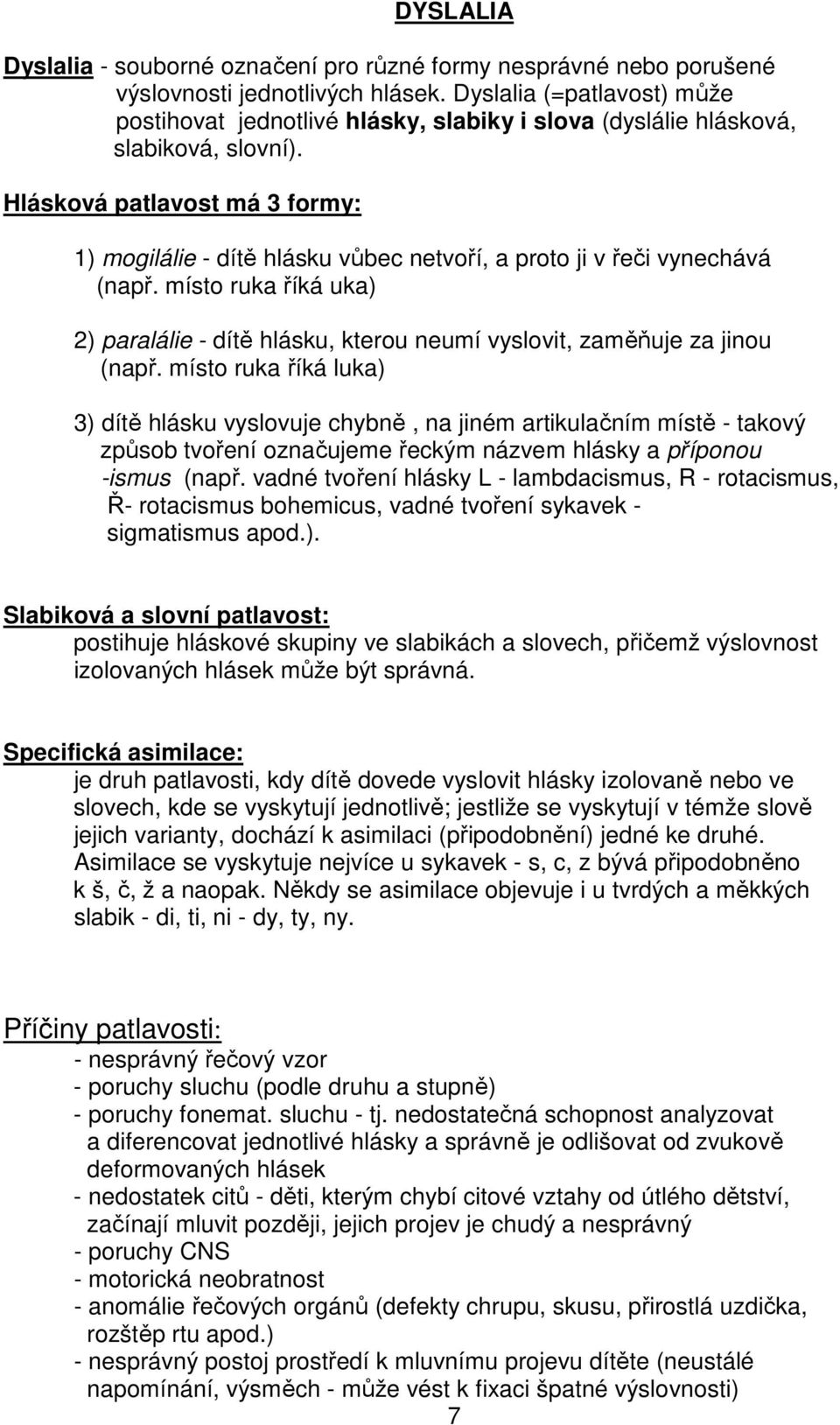 Hlásková patlavost má 3 formy: 1) mogilálie - dítě hlásku vůbec netvoří, a proto ji v řeči vynechává (např.