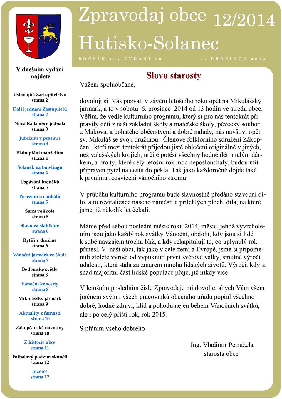 manželům strana 4 Soláněk na bowlingu strana 4 Uspávání broučků strana 5 Posezení u cimbálů strana 5 Šarm ve škole strana 5 Slavnost slabikáře strana 6 Rytíři v družině strana 6 Vánoční jarmark ve