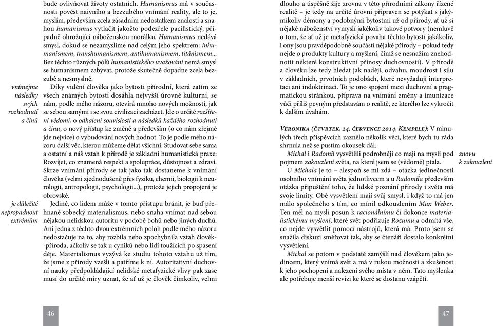 případně ohrožující náboženskou morálku. Humanismus nedává smysl, dokud se nezamyslíme nad celým jeho spektrem: inhumanismem, transhumanismem, antihumanismem, titánismem.