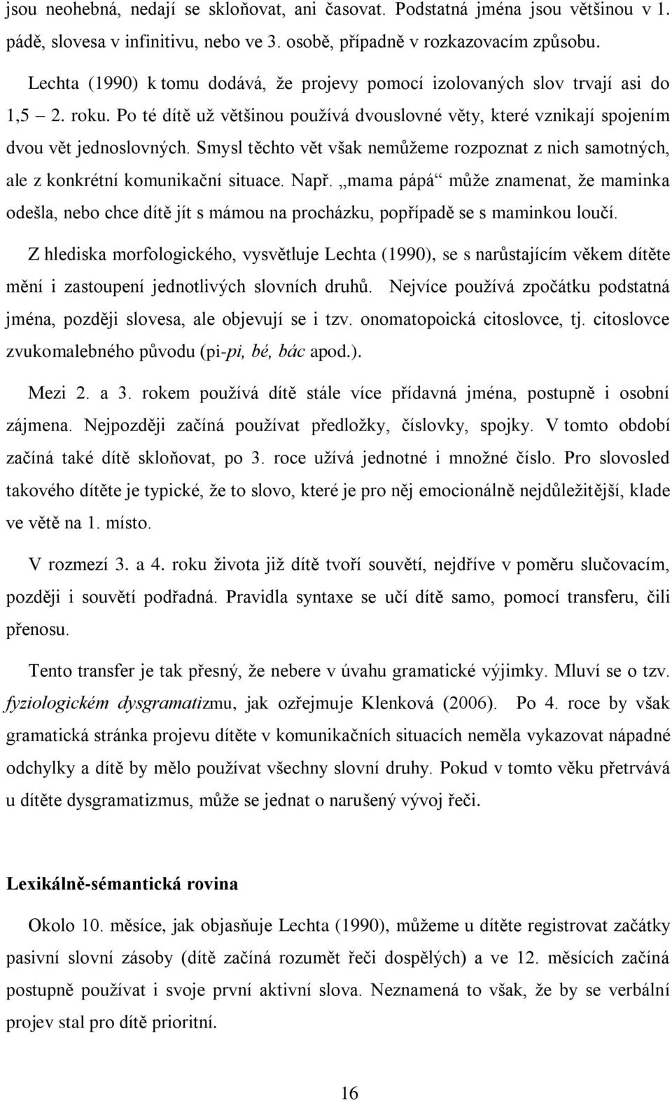 Smysl těchto vět však nemůžeme rozpoznat z nich samotných, ale z konkrétní komunikační situace. Např.