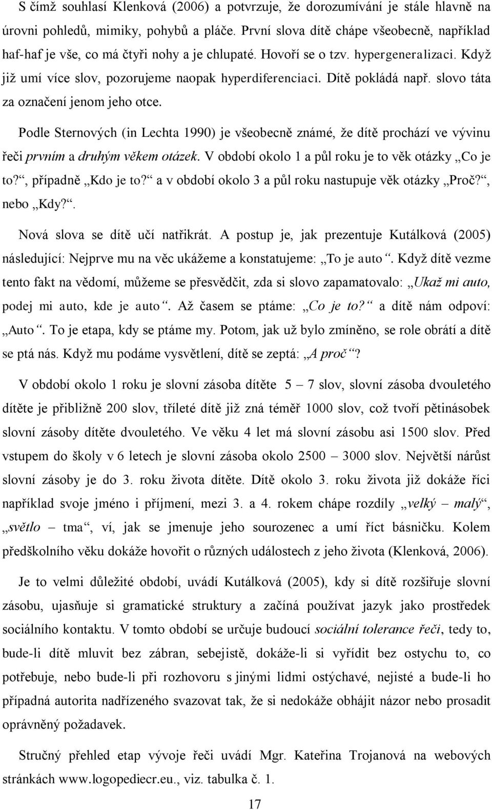 Dítě pokládá např. slovo táta za označení jenom jeho otce. Podle Sternových (in Lechta 1990) je všeobecně známé, že dítě prochází ve vývinu řeči prvním a druhým věkem otázek.